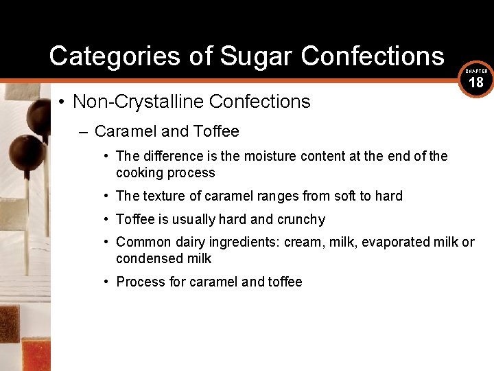 Categories of Sugar Confections • Non-Crystalline Confections CHAPTER 18 – Caramel and Toffee •