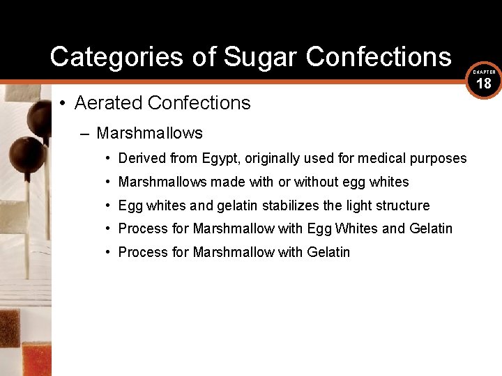 Categories of Sugar Confections • Aerated Confections – Marshmallows • Derived from Egypt, originally