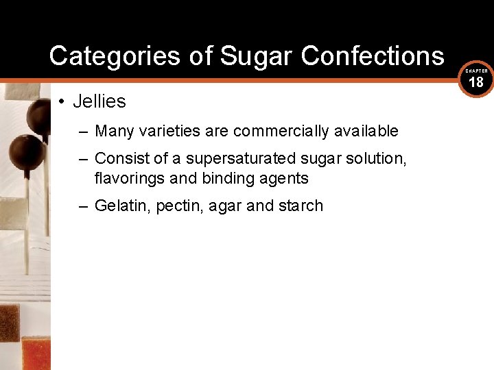 Categories of Sugar Confections • Jellies – Many varieties are commercially available – Consist