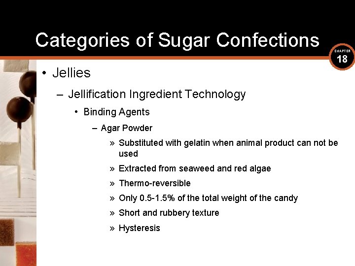 Categories of Sugar Confections CHAPTER 18 • Jellies – Jellification Ingredient Technology • Binding