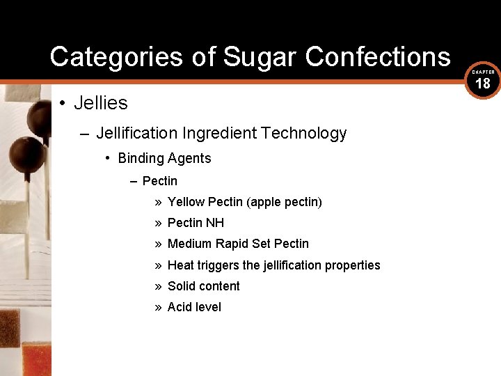 Categories of Sugar Confections CHAPTER 18 • Jellies – Jellification Ingredient Technology • Binding