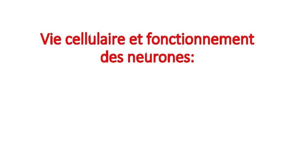 Vie cellulaire et fonctionnement des neurones: 