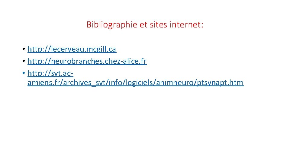 Bibliographie et sites internet: • http: //lecerveau. mcgill. ca • http: //neurobranches. chez-alice. fr