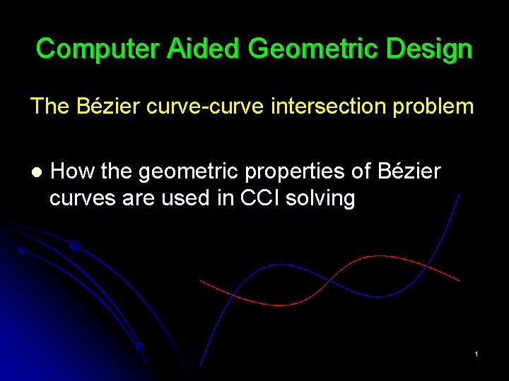 Computer Aided Geometric Design The Bézier curve-curve intersection problem l How the geometric properties