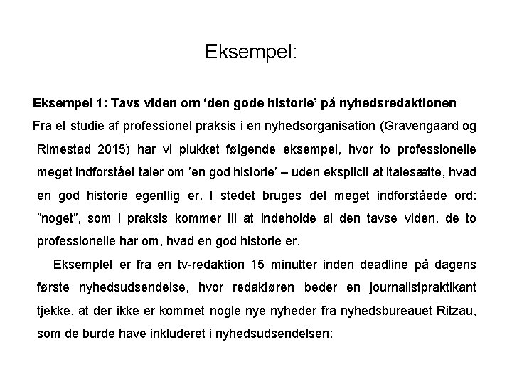 Eksempel: Eksempel 1: Tavs viden om ‘den gode historie’ på nyhedsredaktionen Fra et studie Eksempel: Eksempel 1: Tavs viden om ‘den gode historie’ på nyhedsredaktionen Fra et studie