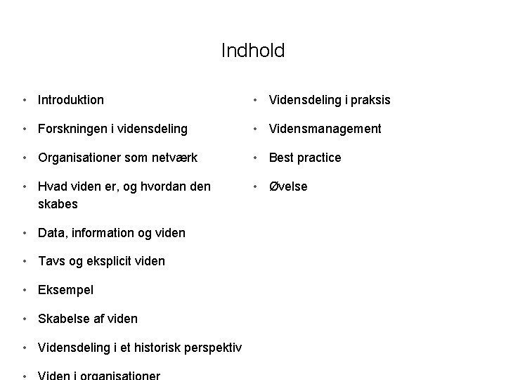 Indhold • Introduktion • Vidensdeling i praksis • Forskningen i vidensdeling • Vidensmanagement • Indhold • Introduktion • Vidensdeling i praksis • Forskningen i vidensdeling • Vidensmanagement •