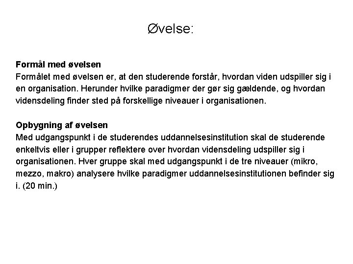 Øvelse: Formål med øvelsen Formålet med øvelsen er, at den studerende forstår, hvordan viden Øvelse: Formål med øvelsen Formålet med øvelsen er, at den studerende forstår, hvordan viden