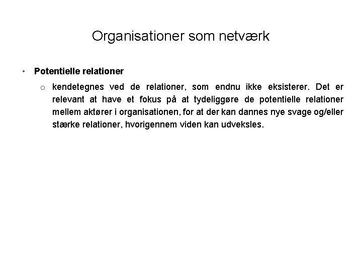 Organisationer som netværk • Potentielle relationer o kendetegnes ved de relationer, som endnu ikke Organisationer som netværk • Potentielle relationer o kendetegnes ved de relationer, som endnu ikke