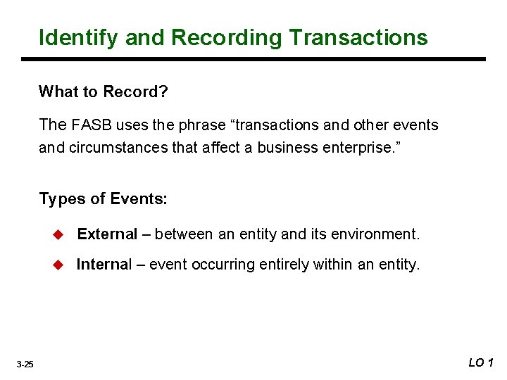 Identify and Recording Transactions What to Record? The FASB uses the phrase “transactions and