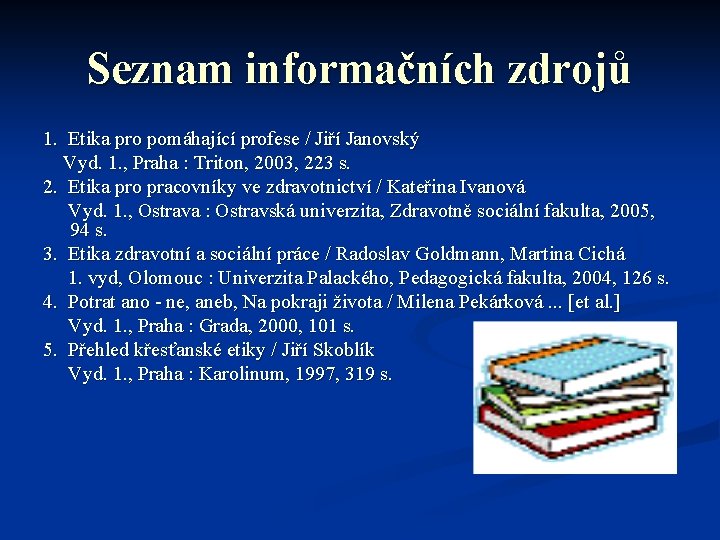 Seznam informačních zdrojů 1. Etika pro pomáhající profese / Jiří Janovský Vyd. 1. ,