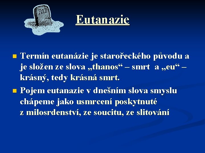 Eutanazie Termín eutanázie je starořeckého původu a je složen ze slova „thanos“ – smrt