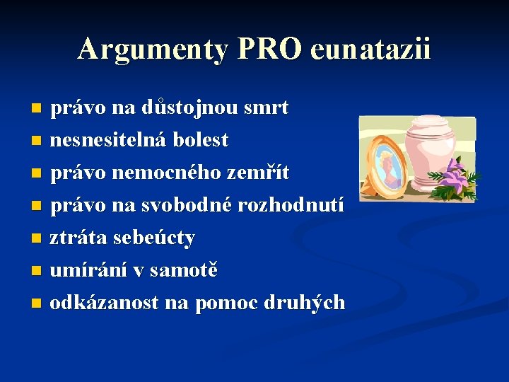 Argumenty PRO eunatazii právo na důstojnou smrt n nesnesitelná bolest n právo nemocného zemřít