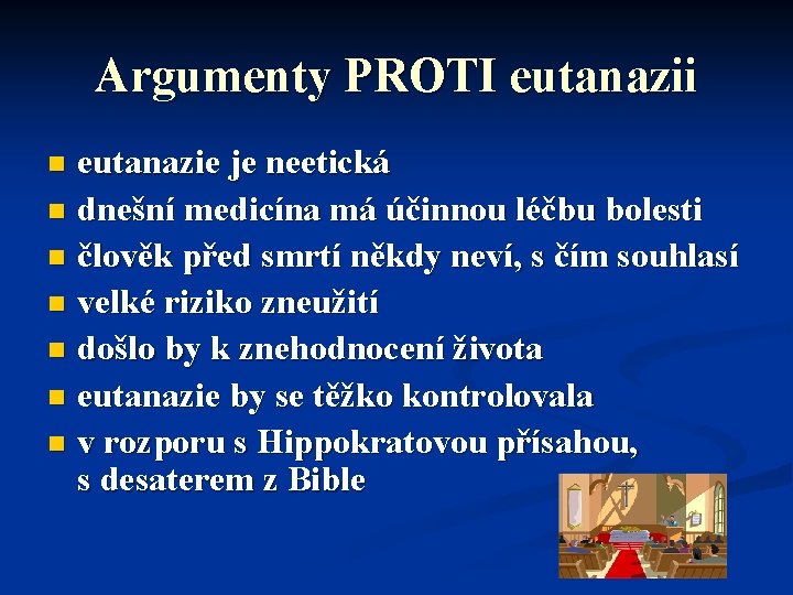 Argumenty PROTI eutanazii eutanazie je neetická n dnešní medicína má účinnou léčbu bolesti n