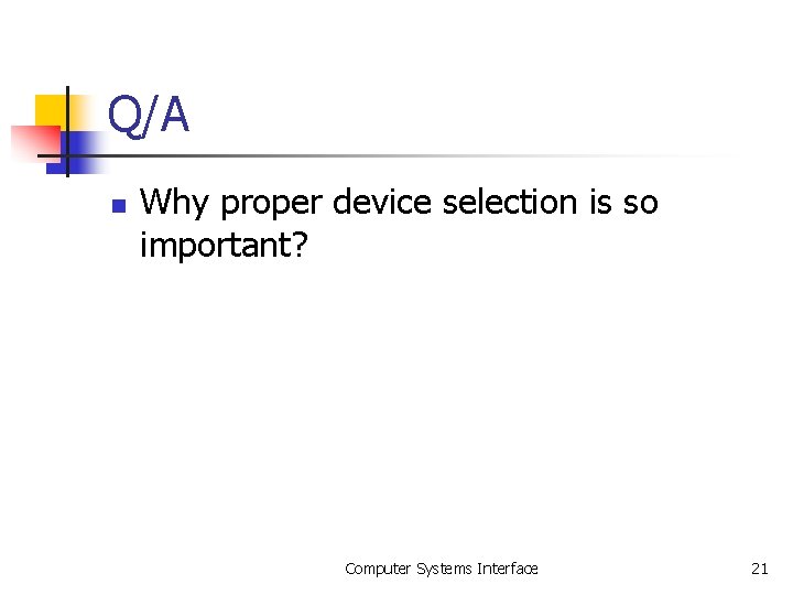 Q/A n Why proper device selection is so important? Computer Systems Interface 21 Q/A n Why proper device selection is so important? Computer Systems Interface 21