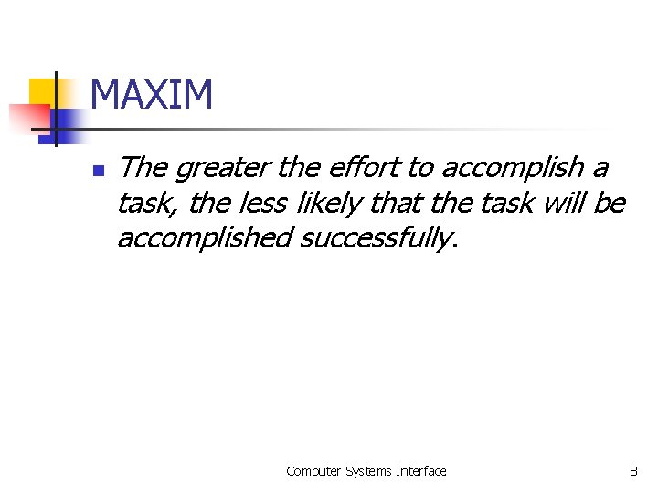 MAXIM n The greater the effort to accomplish a task, the less likely that MAXIM n The greater the effort to accomplish a task, the less likely that