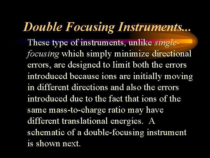 Double Focusing Instruments. . . These type of instruments, unlike singlefocusing which simply minimize