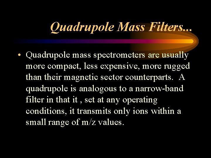 Quadrupole Mass Filters. . . • Quadrupole mass spectrometers are usually more compact, less