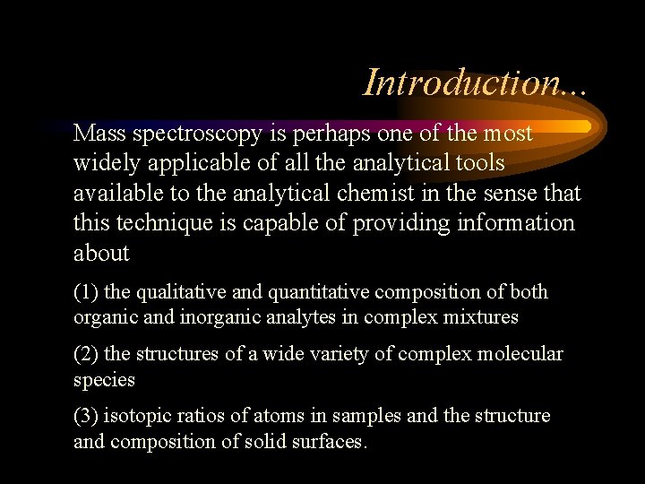 Introduction. . . Mass spectroscopy is perhaps one of the most widely applicable of