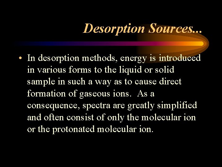 Desorption Sources. . . • In desorption methods, energy is introduced in various forms