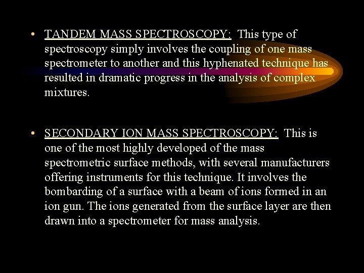  • TANDEM MASS SPECTROSCOPY: This type of spectroscopy simply involves the coupling of