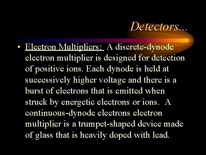 Detectors. . . • Electron Multipliers: A discrete-dynode electron multiplier is designed for detection