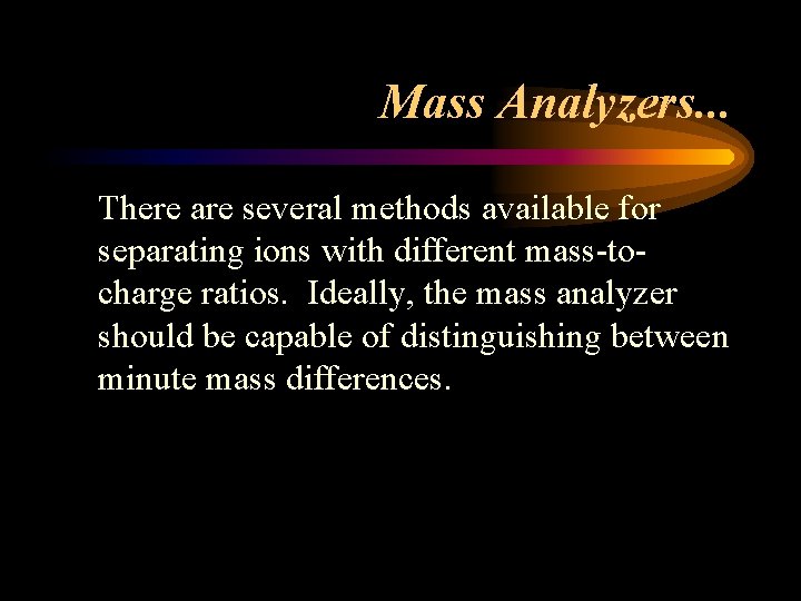 Mass Analyzers. . . There are several methods available for separating ions with different