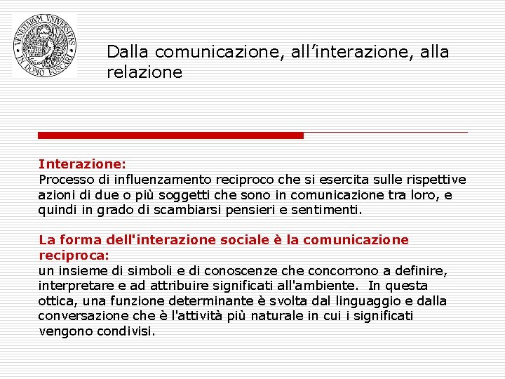 Dalla comunicazione, all’interazione, alla relazione Interazione: Processo di influenzamento reciproco che si esercita sulle