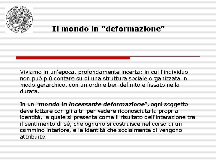 Il mondo in “deformazione” Viviamo in un'epoca, profondamente incerta; in cui l'individuo non può