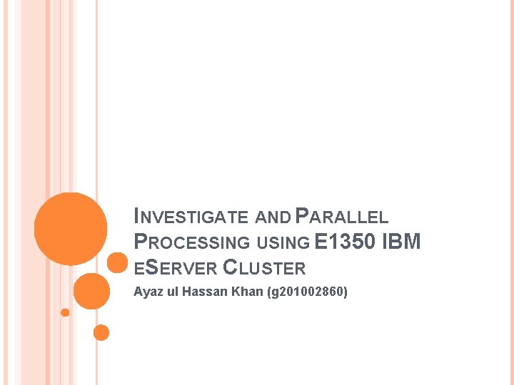 INVESTIGATE AND PARALLEL PROCESSING USING E 1350 IBM ESERVER CLUSTER Ayaz ul Hassan Khan