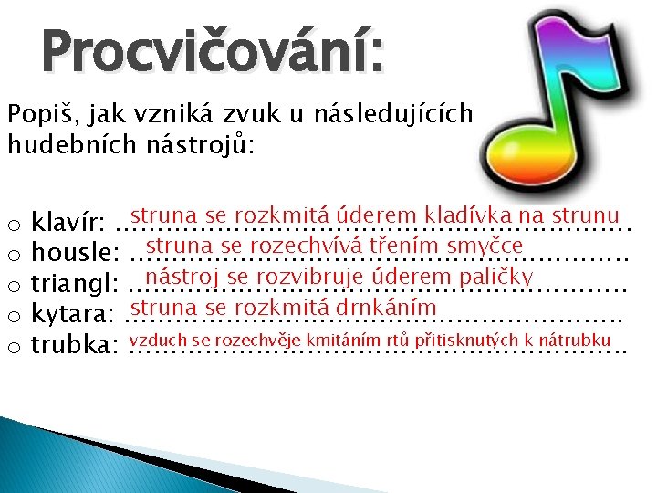 Procvičování: Popiš, jak vzniká zvuk u následujících hudebních nástrojů: o o o struna se