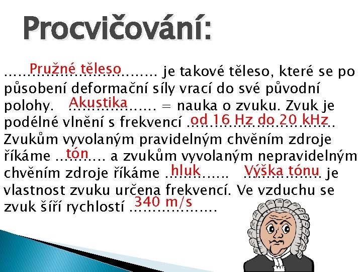 Procvičování: Pružné těleso ……………… je takové těleso, které se po působení deformační síly vrací