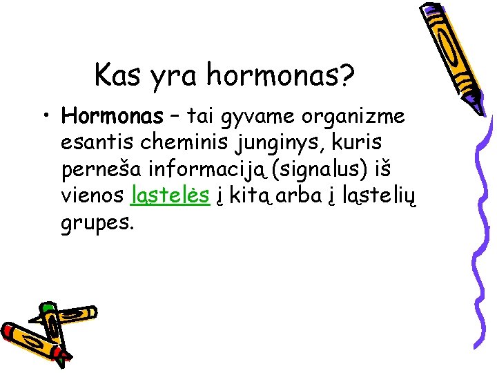 Kas yra hormonas? • Hormonas – tai gyvame organizme esantis cheminis junginys, kuris perneša