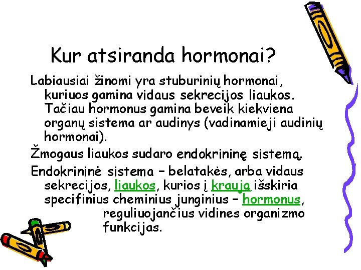 Kur atsiranda hormonai? Labiausiai žinomi yra stuburinių hormonai, kuriuos gamina vidaus sekrecijos liaukos. Tačiau