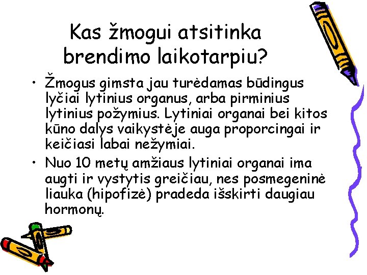 Kas žmogui atsitinka brendimo laikotarpiu? • Žmogus gimsta jau turėdamas būdingus lyčiai lytinius organus,