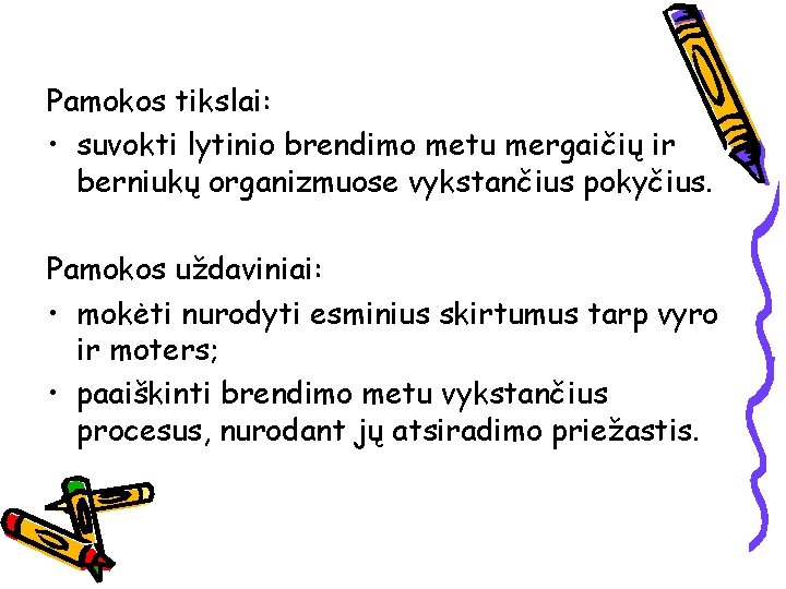 Pamokos tikslai: • suvokti lytinio brendimo metu mergaičių ir berniukų organizmuose vykstančius pokyčius. Pamokos