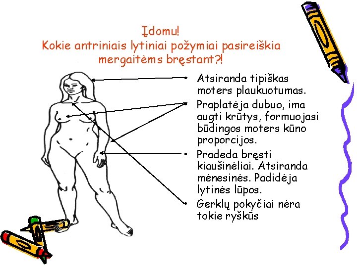 Įdomu! Kokie antriniais lytiniai požymiai pasireiškia mergaitėms bręstant? ! • Atsiranda tipiškas moters plaukuotumas.