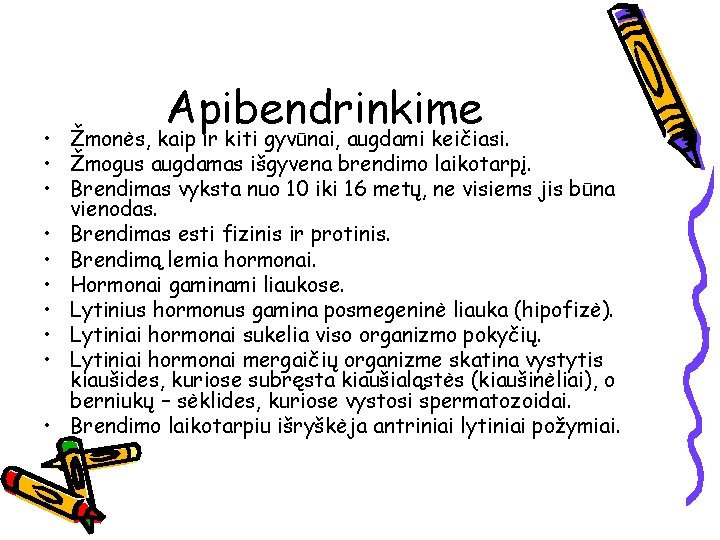 Apibendrinkime • Žmonės, kaip ir kiti gyvūnai, augdami keičiasi. • Žmogus augdamas išgyvena brendimo