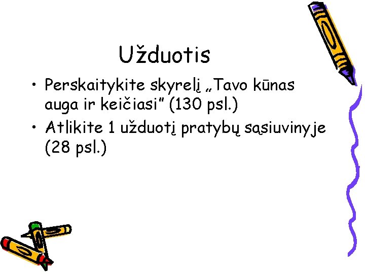 Užduotis • Perskaitykite skyrelį „Tavo kūnas auga ir keičiasi” (130 psl. ) • Atlikite