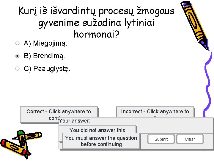 Kurį iš išvardintų procesų žmogaus gyvenime sužadina lytiniai hormonai? A) Miegojimą. B) Brendimą. C)