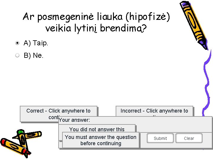 Ar posmegeninė liauka (hipofizė) veikia lytinį brendimą? A) Taip. B) Ne. Correct - Click