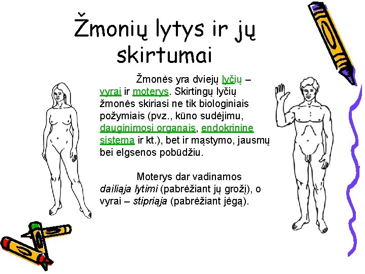 Žmonių lytys ir jų skirtumai Žmonės yra dviejų lyčių – vyrai ir moterys. Skirtingų