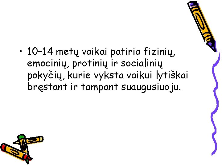  • 10− 14 metų vaikai patiria fizinių, emocinių, protinių ir socialinių pokyčių, kurie