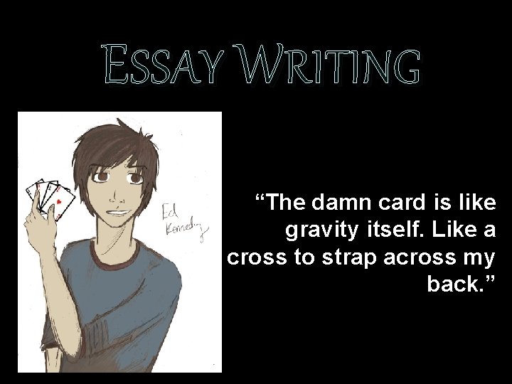 ESSAY WRITING “The damn card is like gravity itself. Like a cross to strap