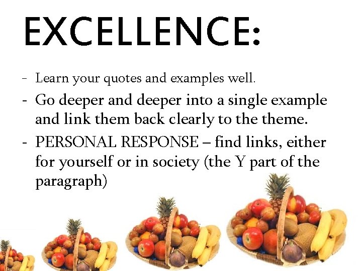 EXCELLENCE: - Learn your quotes and examples well. - Go deeper and deeper into