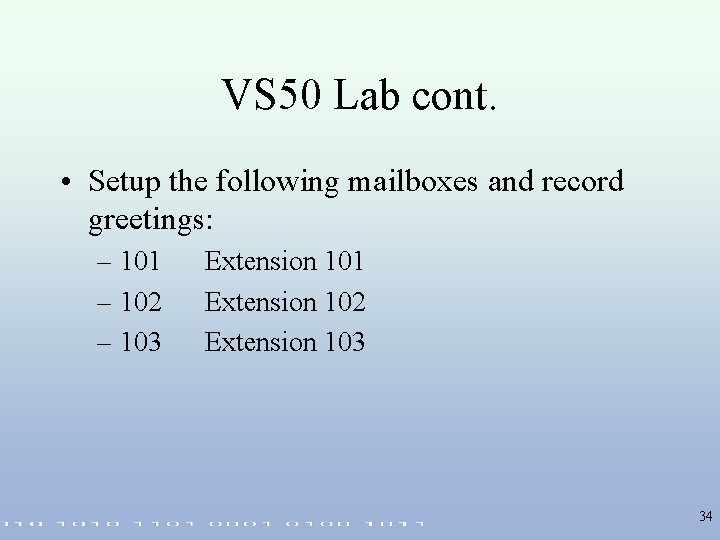 VS 50 Lab cont. • Setup the following mailboxes and record greetings: – 101