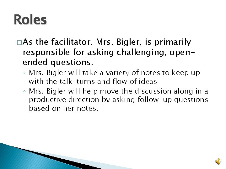 Roles � As the facilitator, Mrs. Bigler, is primarily responsible for asking challenging, openended