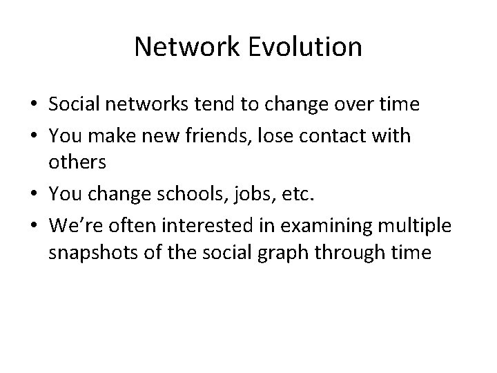 Network Evolution • Social networks tend to change over time • You make new