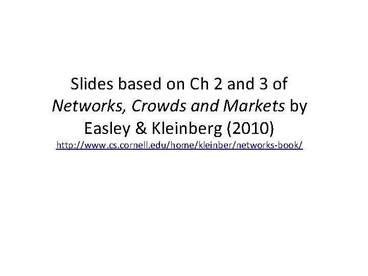 Slides based on Ch 2 and 3 of Networks, Crowds and Markets by Easley