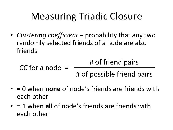 Measuring Triadic Closure • Clustering coefficient – probability that any two randomly selected friends