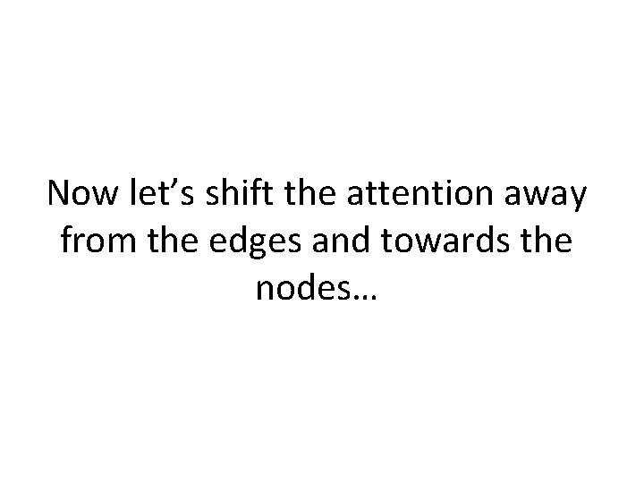 Now let’s shift the attention away from the edges and towards the nodes… 